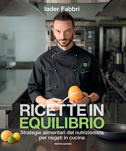 Ricette In Equilibrio. Strategie Alimentari Del Nutrizionista Per Negati In Cucina