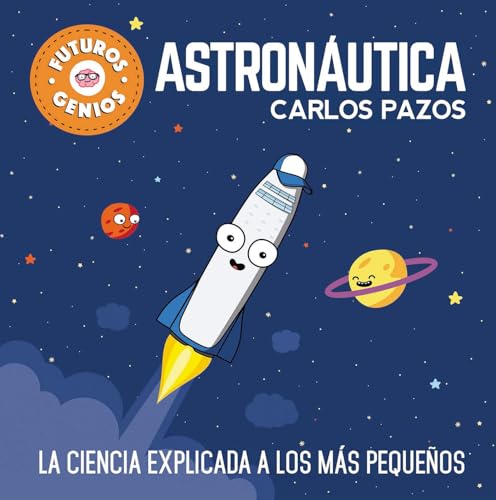 Futuros Genios De La Astronáutica: La Ciencia Explicada A Los Más Pequeños / Future Astronautics Geniuses. Science Explained To The Little Ones: 1