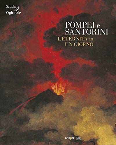 Pompei E Santorini. L'Eternità In Un Giorno. Catalogo Della Mostra (Roma, 11 Ottobre 2019-6 Gennaio 2020). Ediz. Illustrata: Catalogo Della Mostra ...