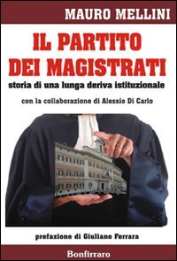 Il Partito Dei Magistrati. Storia Di Una Lunga Deriva Istituzionale
