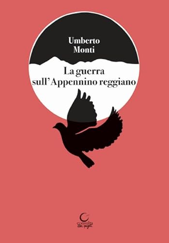 La Guerrra Sull'Appennino Reggiano. Splendori E Dolori Nella Zona Del Cusna E Raffiche Di Mitra In Montagna