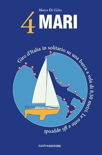 4 Mari. Giro D’Italia In Solitario Su Un Barca A Vela Di 8,50 Metri. Le Rotte E Gli Approdi