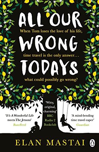 All Our Wrong Todays: A Bbc Radio 2 Book Club Choice 2017