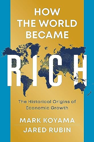 How The World Became Rich: The Historical Origins Of Economic Growth