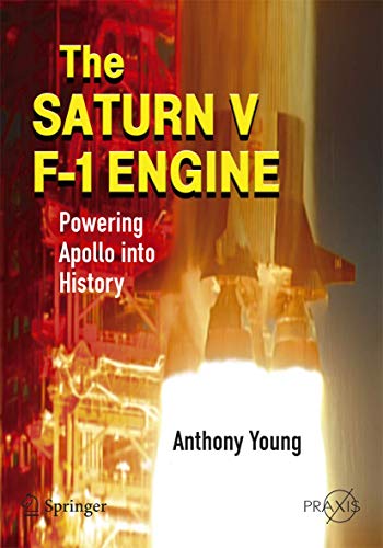 The Saturn V F-1 Engine: Powering Apollo Into History (Springer Praxis Books / Space Exploration)
