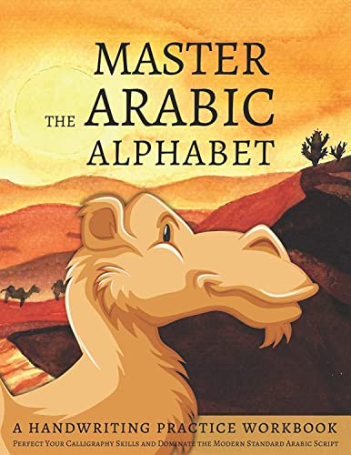 Master The Arabic Alphabet, A Handwriting Practice Workbook: Perfect Your Calligraphy Skills And Dominate The Modern Standard Arabic Script