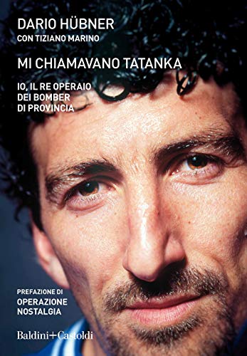 Mi Chiamavano Tatanka. Io, Il Re Operaio Dei Bomber Di Provincia