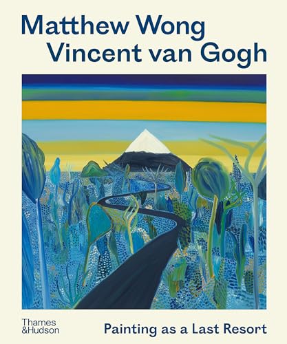 Matthew Wong - Vincent Van Gogh: Painting As A Last Resort