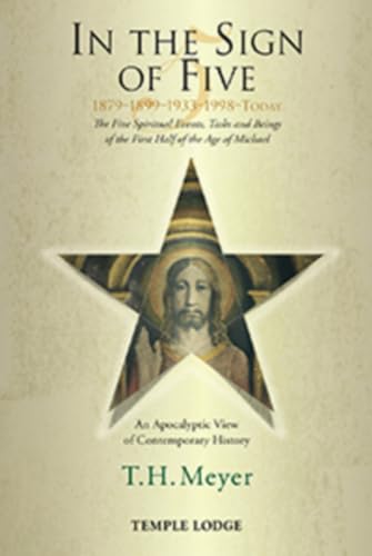 In The Sign Of Five: 1879-1899-1933-1998 - Today: The Five Spiritual Events, Tasks And Beings Of The First Half Of The Age Of Michael - An Apocalyptic