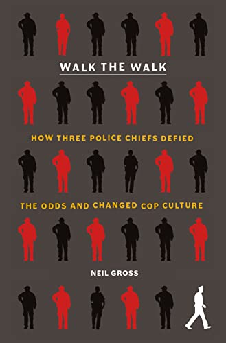 Walk The Walk: How Three Police Chiefs Defied The Odds And Changed Cop Culture