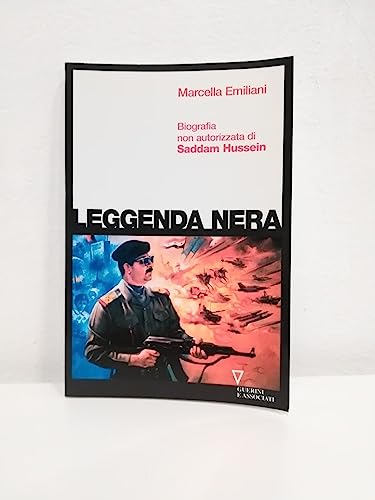 Leggenda Nera. Biografia Non Autorizzata Di Saddam Hussein