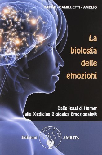 La Biologia Delle Emozioni. Dalle Leggi Di Hamer Alla Medicina Biologica Emozionale