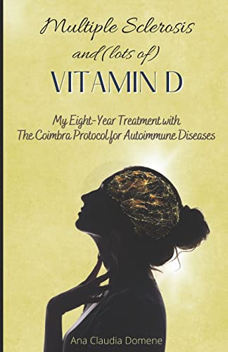 Multiple Sclerosis And (Lots Of) Vitamin D: My Eight-Year Treatment With The Coimbra Protocol For Autoimmune Diseases