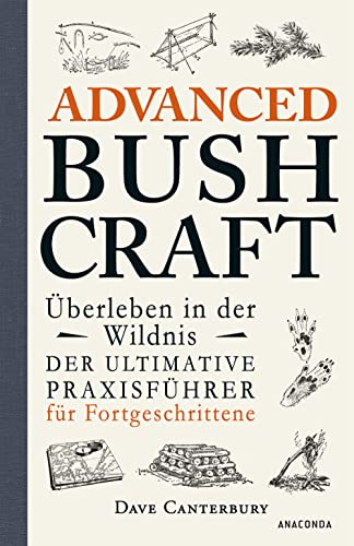 Advanced Bushcraft - Überleben In Der Wildnis: Der Ultimative Praxisführer Für Fortgeschrittene: 2