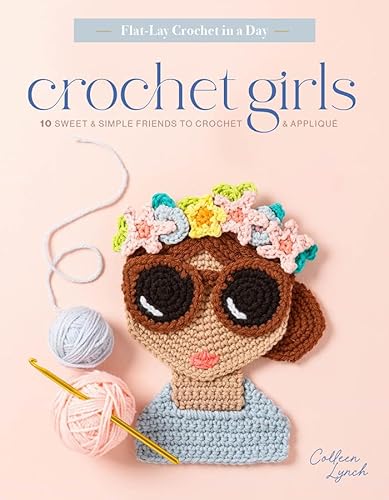 Crochet Girls: 10 Sweet & Simple Friends To Crochet & Appliqué