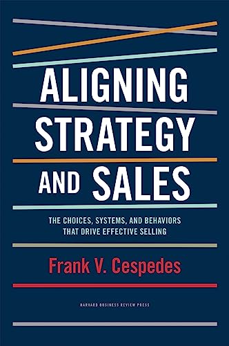 Aligning Strategy And Sales: The Choices, Systems, And Behaviors That Drive Effective Selling