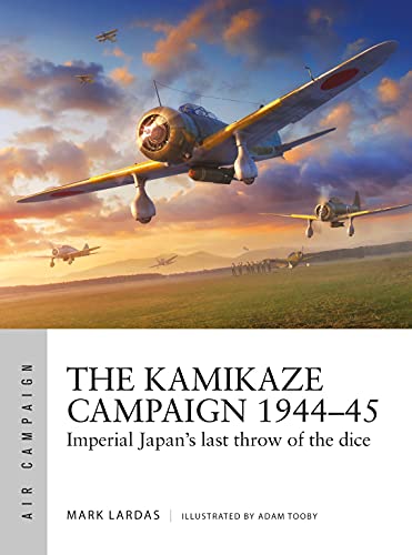 The Kamikaze Campaign 1944–45: Imperial Japan'S Last Throw Of The Dice