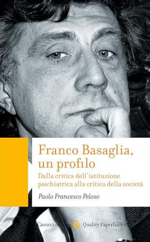 Franco Basaglia, Un Profilo. Dalla Critica Dell'Istituzione Psichiatrica Alla Critica Della Società