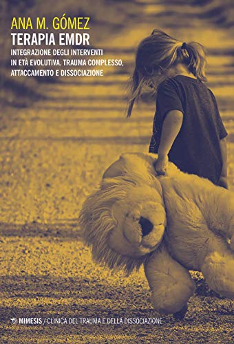 Terapia Emdr. Integrazione Degli Interventi In Età Evolutiva. Trauma Complesso, Attaccamento E Dissociazione