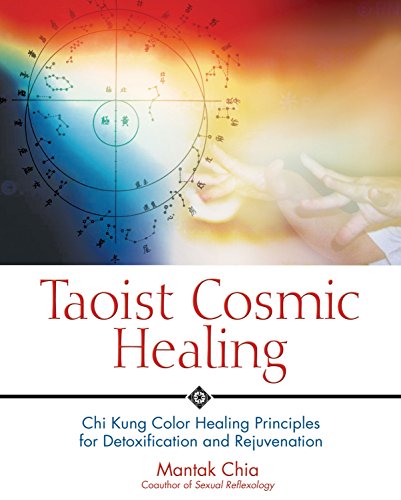 Taoist Cosmic Healing: Chi Kung Color Healing Principles For Detoxification And Rejuvenation