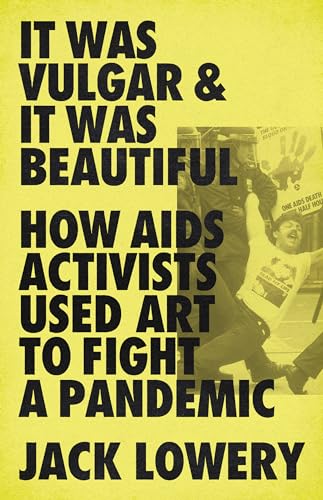 It Was Vulgar And It Was Beautiful: How Aids Activists Used Art To Fight A Pandemic
