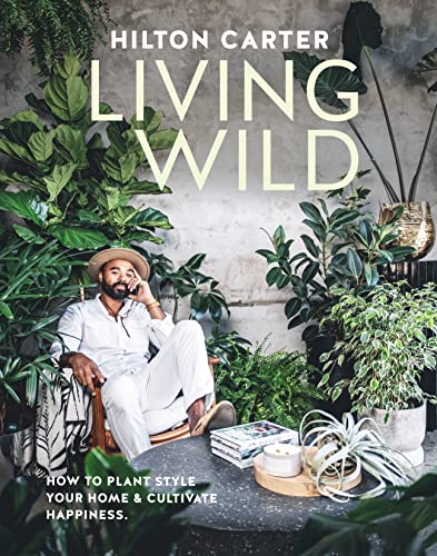 Living Wild: How To Plant Style Your Home & Cultivate Happiness