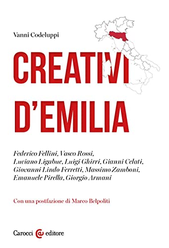 Creativi D'Emilia. Federico Fellini, Vasco Rossi, Luciano Ligabue, Luigi Ghirri, Gianni Celati, Giovanni Lindo Ferretti, Massimo Zamboni, Emanuele Pir