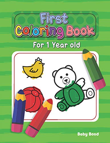First Coloring Book For 1 Year Old: The Perfect First Coloring Book For Your Child! Toddlers And Kids 1 To 3 Years Old. Simple Way To Learn The ... Sh