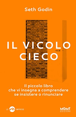 Il Vicolo Cieco. Il Piccolo Libro Che Vi Insegna A Comprendere Se Insistere O Rinunciare