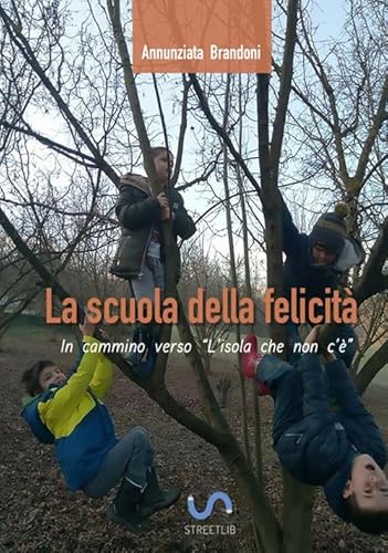 La Scuola Della Felicità: In Cammino Verso L'Isola Che Non C'È