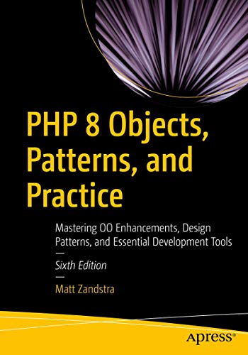 Php 8 Objects, Patterns, And Practice: Mastering Oo Enhancements, Design Patterns, And Essential Development Tools