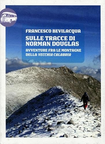 Sulle Tracce Di Norman Douglas. Avventure Fra Le Montagne Della Vecchia Calabria