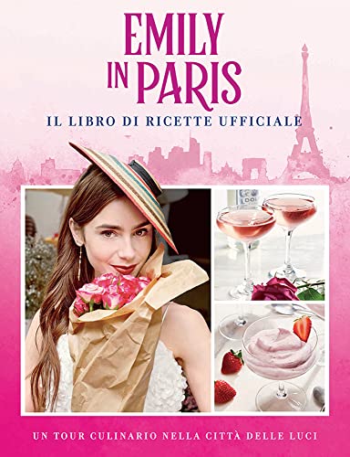 Emily In Paris. Il Libro Di Ricette Ufficiale