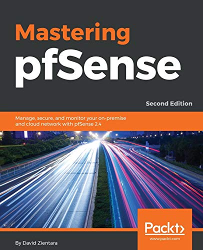 Mastering Pfsense - Second Edition: Manage, Secure, And Monitor Your On-Premise And Cloud Network With Pfsense 2.4