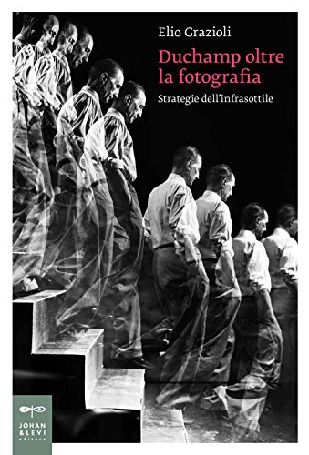 Duchamp Oltre La Fotografia. Strategie Dell'Infrasottile