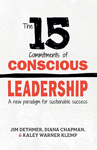 The 15 Commitments Of Conscious Leadership: A New Paradigm For Sustainable Success