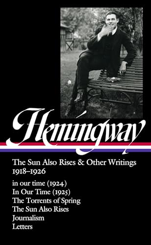 Ernest Hemingway: The Sun Also Rises & Other Writings 1918-1926 (Loa #334): In Our Time (1924) / In Our Time (1925) / The Torrents Of Spring / The Sun