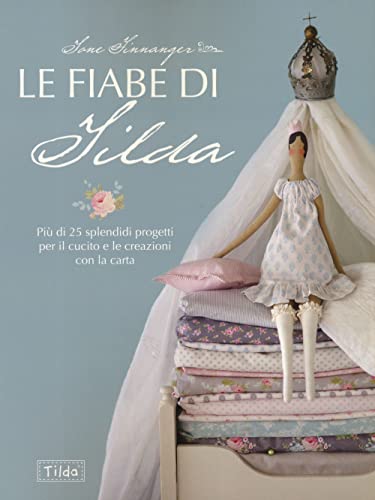 Le Fiabe Di Tilda. Più Di 25 Splendidi Progetti Per Il Cucito E Le Creazioni Con La Carta