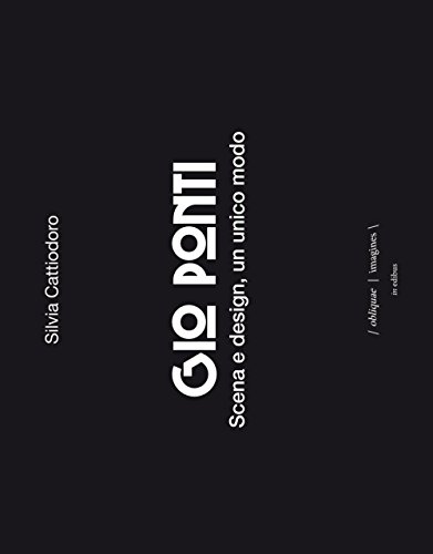 Gio Ponti. Scena E Design, Un Unico Modo. Ediz. Illustrata