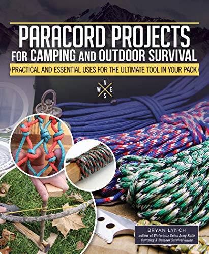 Paracord Projects For Camping And Outdoor Survival: Practical And Essential Uses For The Ultimate Tool In Your Pack
