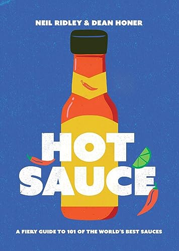 Hot Sauce: A Fiery Guide To 101 Of The World'S Best Sauces