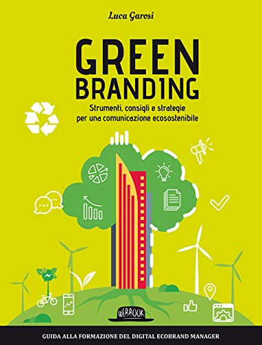 Green Branding. Strumenti, Consigli E Strategie Per Una Comunicazione Ecosostenibile