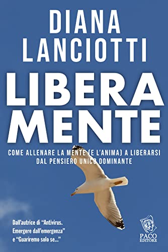 Libera Mente. Come Allenare La Mente (E L'Anima) A Liberarsi Dal Pensiero Unico Dominante