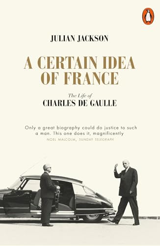 A Certain Idea Of France: The Life Of Charles De Gaulle