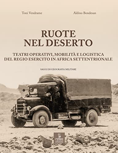 Ruote Nel Deserto. Teatri Operativi, Mobilità E Logistica Del Regio Esercito In Africa Settentrionale
