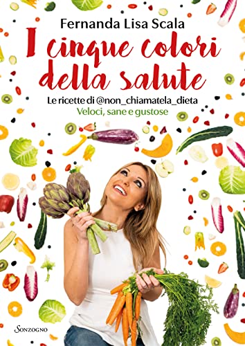 I Cinque Colori Della Salute. Le Ricette Di @Non_Chiamatela_Dieta. Veloci, Sane E Gustose