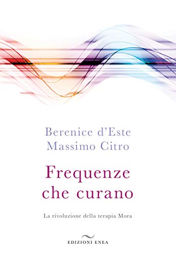 Frequenze Che Curano. La Rivoluzione Della Terapia Mora