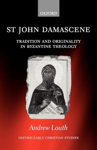 St John Damascene: Tradition And Originality In Byzantine Theology (Oxford Early Christian Studies)