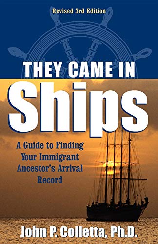 They Came In Ships: A Guide To Finding Your Immigrant Ancestor'S Arrival Record