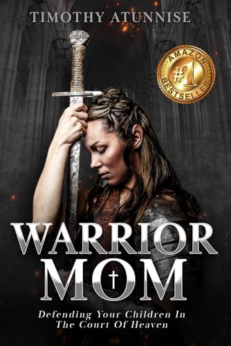 Warrior Mom: Defending Your Children In The Court Of Heaven: 1